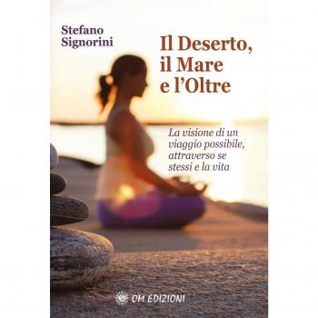 Il deserto, il mare e l'oltre. La visione di un viaggio possibile, attraverso se stessi e la vita