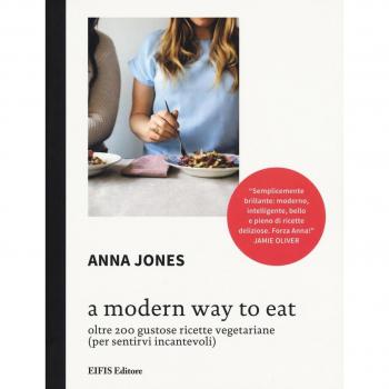 A Modern way to eat. Oltre 200 gustose ricette vegetariane (per sentirvi incantevoli)