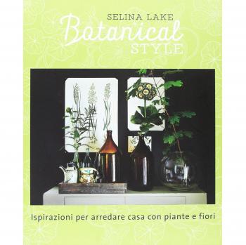 Botanical style. Ispirazioni per arredare casa con piante e fiori. Ediz. illustrata