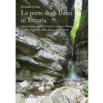 Le porte degli nferi in Etruria. Dal principe degli etruschi al sommo poeta, luoghi e leggende della discesa nell'Averno
