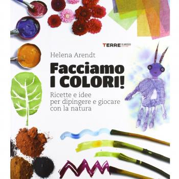 Facciamo i colori! Ricette e idee per dipingere e giocare con la natura. Ediz. illustrata