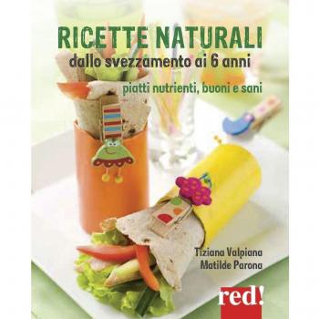 Ricette naturali dallo svezzamento ai 6 anni. Piatti nutrienti, buoni e sani