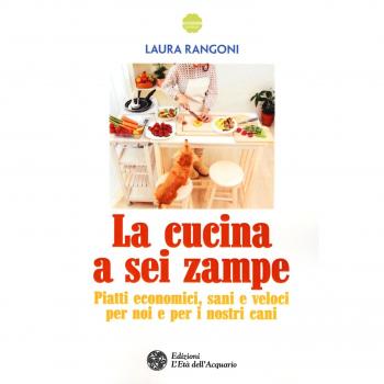 La cucina a sei zampe. Piatti economici, sani e veloci per noi e per i nostri cani