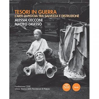 Tesori in guerra. L'arte di Pistoia tra salvezza e distruzione. Catalogo della mostra (Pistoia, 8-20 settembre 2017). Ediz. illustrata
