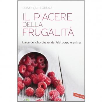 Il piacere della frugalità. L'arte del cibo che rende felici corpo e anima