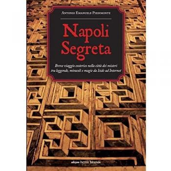 Napoli segreta. Breve viaggio esoterico nella città dei misteri tra leggende, miracoli e magie