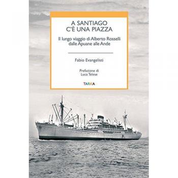 A Santiago c'è una piazza. Il lungo viaggio di Alberto Rosselli dalle Apuane alle Ande