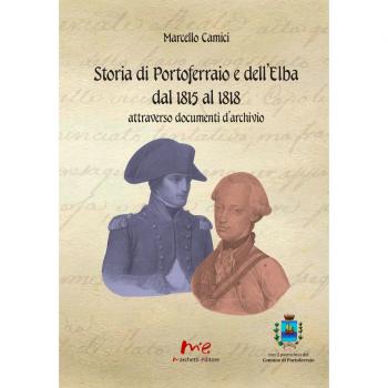 Storia di Portoferraio e dell'Elba dal 1815 al 1818 attraverso documenti d'archivio. Nuova ediz.