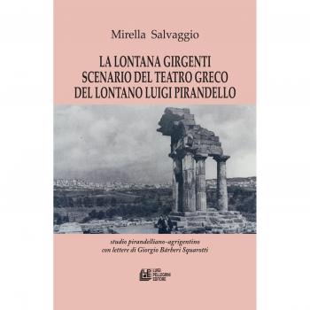 La lontana Girgenti scenario del teatro greco del lontano Luigi Pirandello. Studio pirandelliano-agrigentino con lettere di Giorgio Bárberi Squarotti