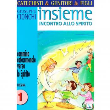 Catechisti & genitori & figli. Insieme incontro allo Spirito. Cammino catecumenale verso lo Spirito. Cresima (Vol. 1)
