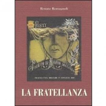 La fratellanza. Tradizione e solidarietà nella Società di mutuo soccorso Fratellanza militari in congedo di Asti 1883-2003