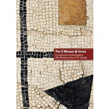 Per il museo di Ivrea. La sezione archeologica del museo P. A. Garda