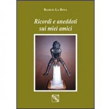 Ricordi e aneddoti sui miei amici