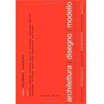 Architettura disegno modello. Verso un archivio digitale dell'opera di maestri del XX secolo. Ediz. illustrata