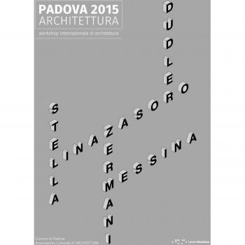 Padova 2015 architettura. Workshop internazionale di architettura. Ediz. illustrata