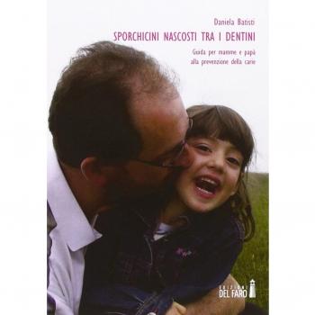 Sporchicini nascosti tra i dentini. Guida per mamme e papà alla prevenzione della carie
