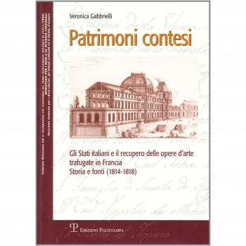 Patrimoni contesi. Gli Stati italiani e il recupero delle opere d'arte trafugate in Francia. Storia e fonti (1814-1818)