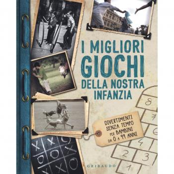 I migliori giochi della nostra infanzia. Divertimenti senza tempo per bambini da 0 a 99 anni