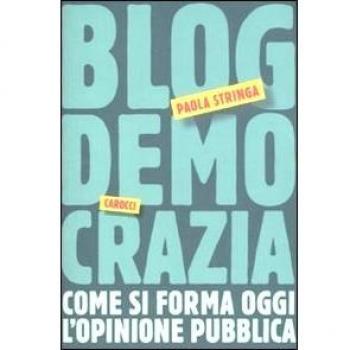 Blogdemocrazia. Come si forma oggi l'opinione pubblica
