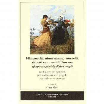Filastrocche, ninne nanne, stornelli, rispetti e canzoni di Toscana. Per il gioco dei bambini, per addormentare i pargoli, per le disturne amorose. Ediz. illustrata
