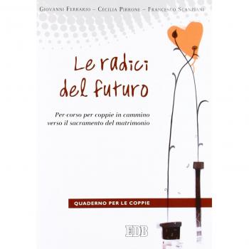 Le radici del futuro. Per-corso per coppie in cammino verso il sacramento del matrimonio. Guida per gli operatori