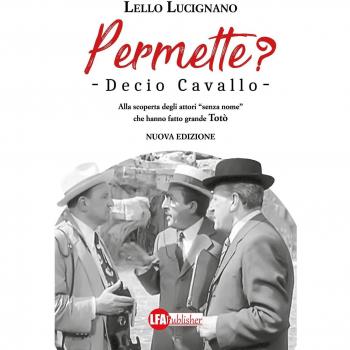 Permette? Decio Cavallo. Alla scoperta degli attori «senza nome» che hanno fatto grande Totò