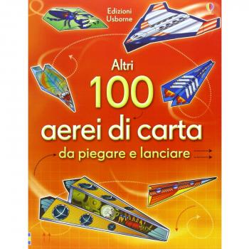 Altri 100 aerei di carta da piegare e lanciare. Aerei di carta. Ediz. illustrata