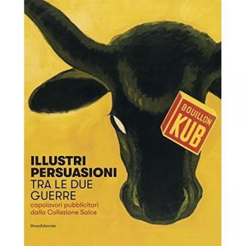 Illustri persuasioni tra le due guerre. Capolavori pubblicitari dalla Collezione Salce. Catalogo della mostra (Treviso, 14 ottobre 2017-14 gennaio 2018). Ediz. a colori