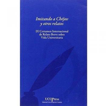 Imitando a Chejov y otros relatos. IX Certamen Internacional de Relato Breve sobre vida Universitaria