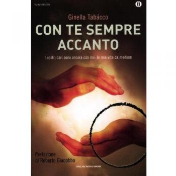 Con te sempre accanto. I nostri cari sono ancora con noi: la mia vita da medium