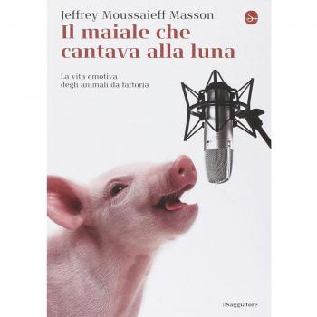 Il maiale che cantava alla luna. La vita emotiva degli animali da fattoria