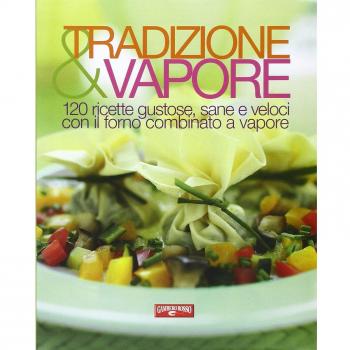 Tradizione & vapore. 120 ricette gustose, sane e veloci con il forno combinato a vapore