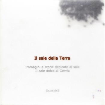 Il sale della terra. Immagini e storie dedicate al sale. Il sale dolce di Cervia
