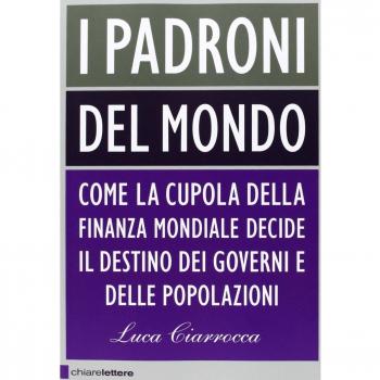 I padroni del mondo. Come la cupola della finanza mondiale decide il destino dei governi e delle popolazioni