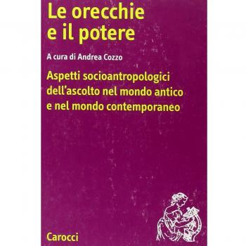 Le orecchie e il potere. Aspetti socioantropologici dell'ascolto nel mondo antico e nel mondo contemporaneo