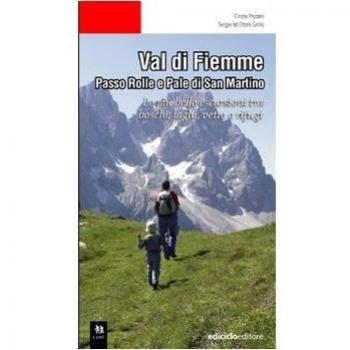 Val di Fiemme. Passo Rolle e Pale di San Martino. Le più belle escursioni tra boschi, laghi, vette e rifugi