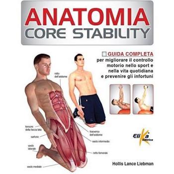 Anatomia Core Stability. Guida completa per migliorare il controllo motorio nello sport e nella vita quotidiana e prevenire gli infortuni