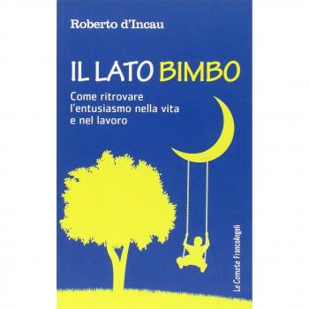 Il lato bimbo. Come ritrovare l'entusiamo nella vita e nel lavoro