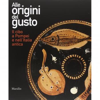 Alle origini del gusto. Il cibo a Pompei e nell'Italia antica. Catalogo della mostra (Asti, 7 marzo-5 luglio 2015). Ediz. illustrata