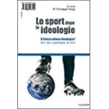 Lo sport dopo le ideologie. Il calcio come ideologia. Il calcio ultima ideologia? Atti del Convegno di Altri
