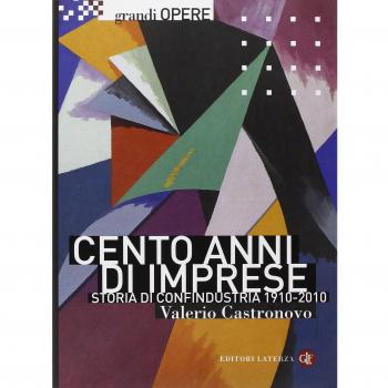 Cento anni di imprese. Storia di Confindustria 1910-2010