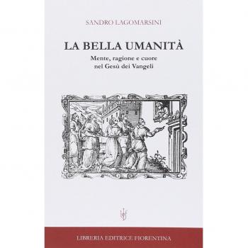 La bella umanità. Mente, ragione e cuore nel Gesù dei Vangeli