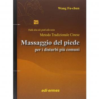 Il massaggio del piede nei disturbi più comuni. Dalle dita dei piedi alla testa. Metodo tradizionale cinese