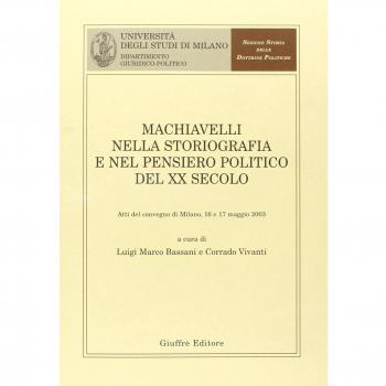 Machiavelli nella storiografia e nel pensiero politico del XX secolo. Atti del Convegno (Milano, 16-17 maggio 2003)