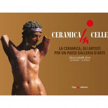 Ceramica in Celle 2016. La ceramica, gli artisti per un paese galleria d'arte. Catalogo della mostra (Celle Ligure, 26 marzo-10 aprile 2016). Ediz. illustrata