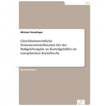 Gleichheitsrechtliche Ermessensrestriktionen bei der Bußgeldvergabe an Kartellgehilfen im europäischen Kartellrecht
