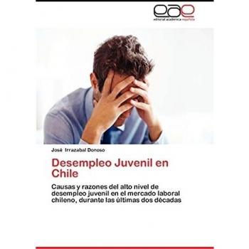Desempleo Juvenil en Chile: Causas y razones del alto nivel de desempleo juvenil en el mercado laboral chileno, durante las últimas dos décadas