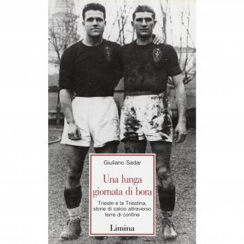 Una lunga giornata di bora. Trieste e la Triestina, storie di calcio attraverso terre di confine