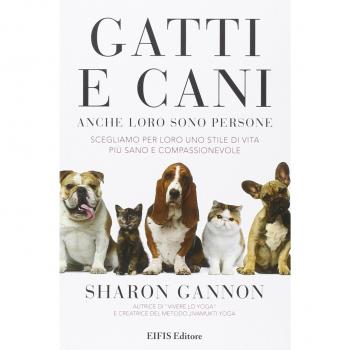 Gatti e cani anche loro sono persone. Scegliamo per loro uno stile di vita più sano e compassionevole
