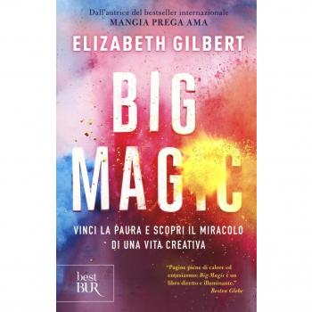 Big Magic. Vinci la paura e scopri il miracolo di una vita creativa